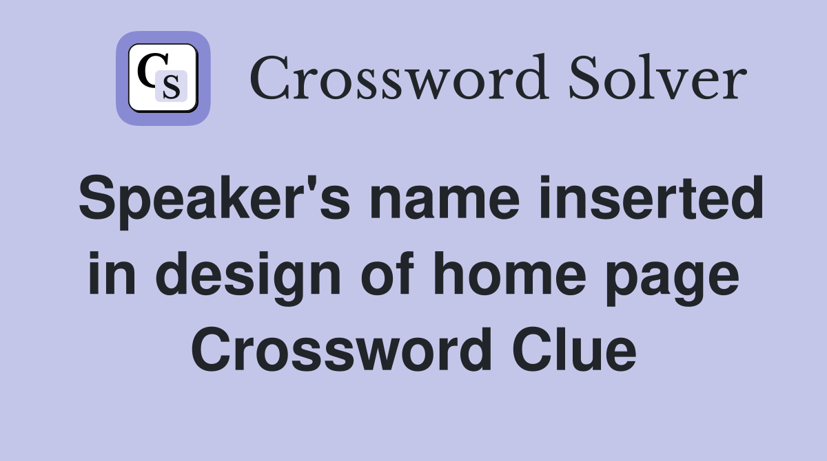 Speaker's name inserted in design of home page Crossword Clue
