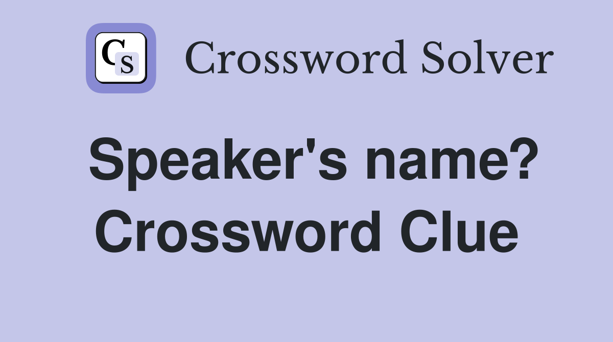Speaker's name? Crossword Clue