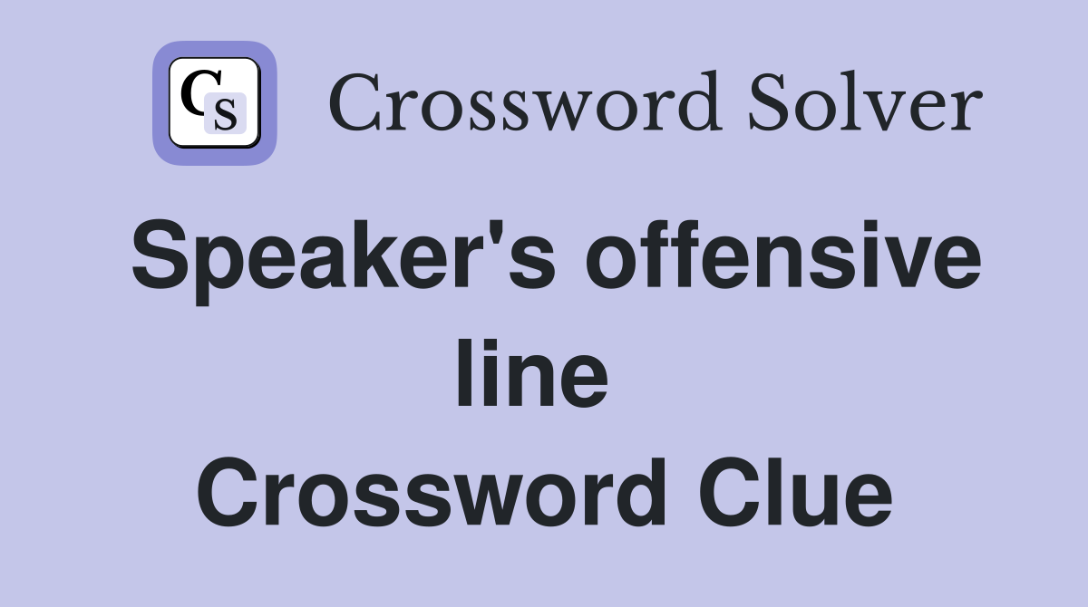 Speaker's offensive line  Crossword Clue