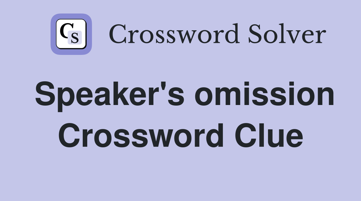 Speaker's omission Crossword Clue
