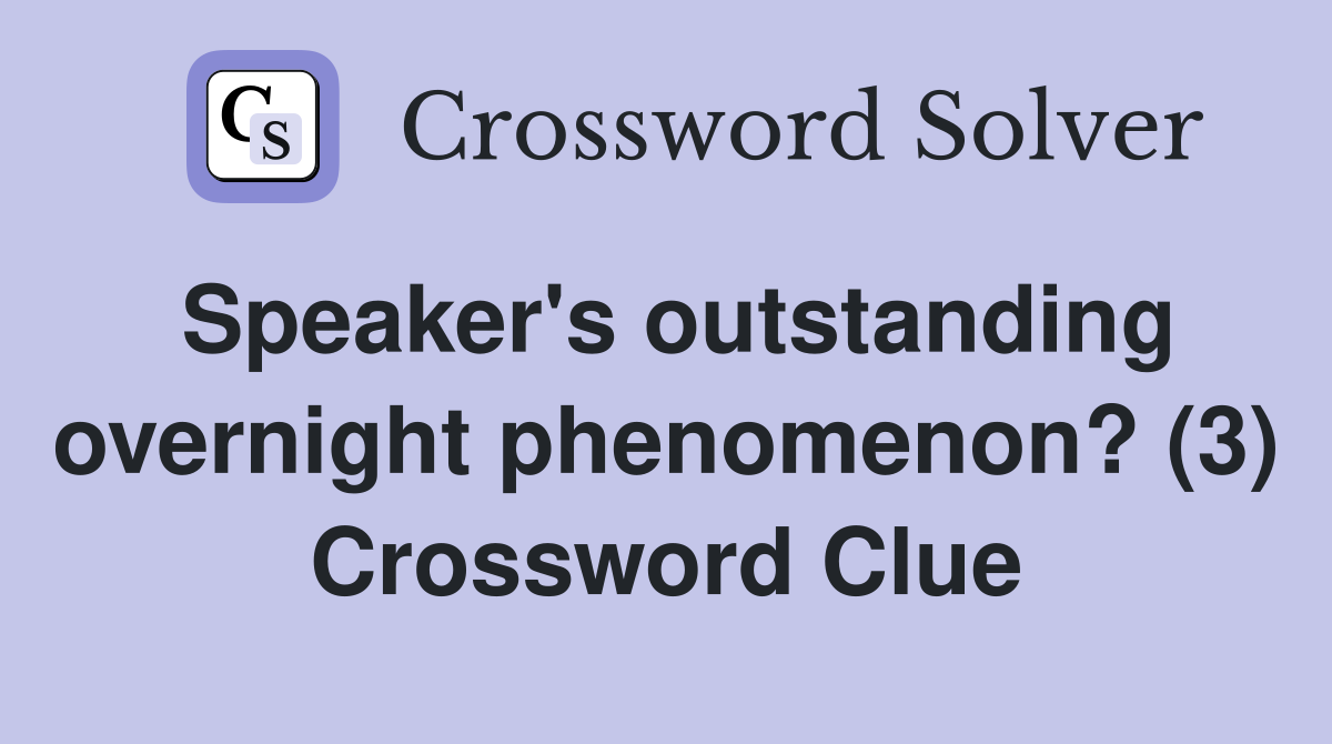 Speaker's outstanding overnight phenomenon? (3) Crossword Clue