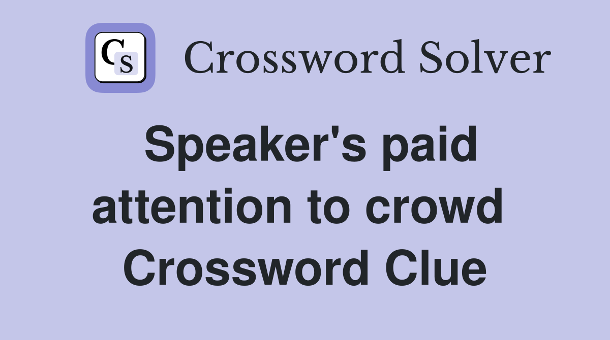 Speaker's paid attention to crowd  Crossword Clue