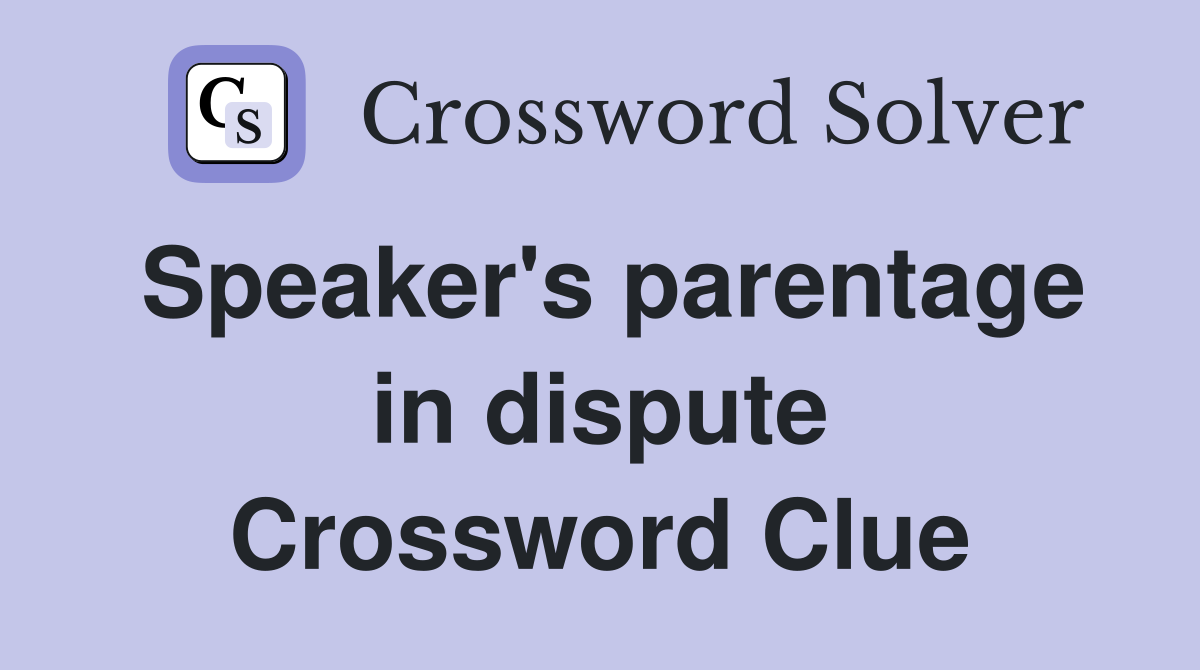 Speaker's parentage in dispute Crossword Clue