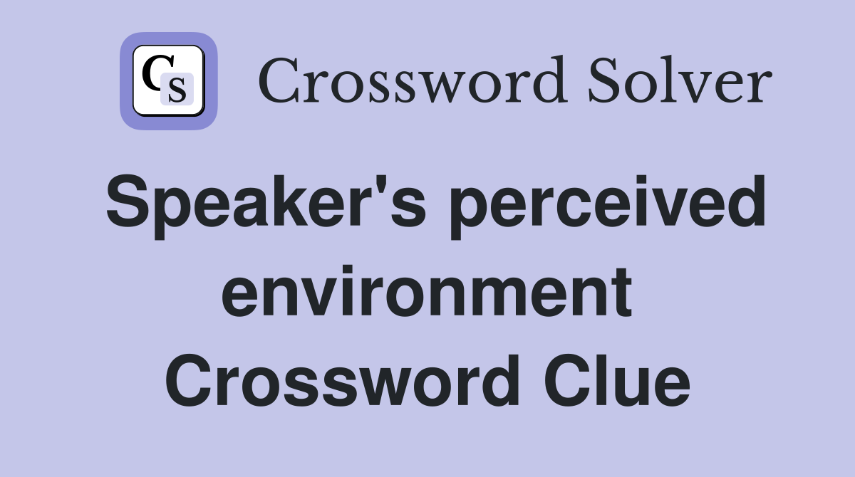 Speaker's perceived environment Crossword Clue