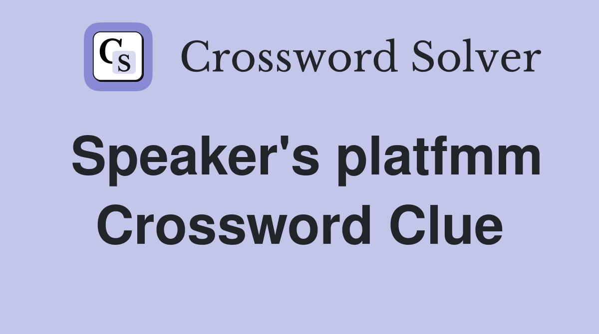 Speaker's platfmm Crossword Clue