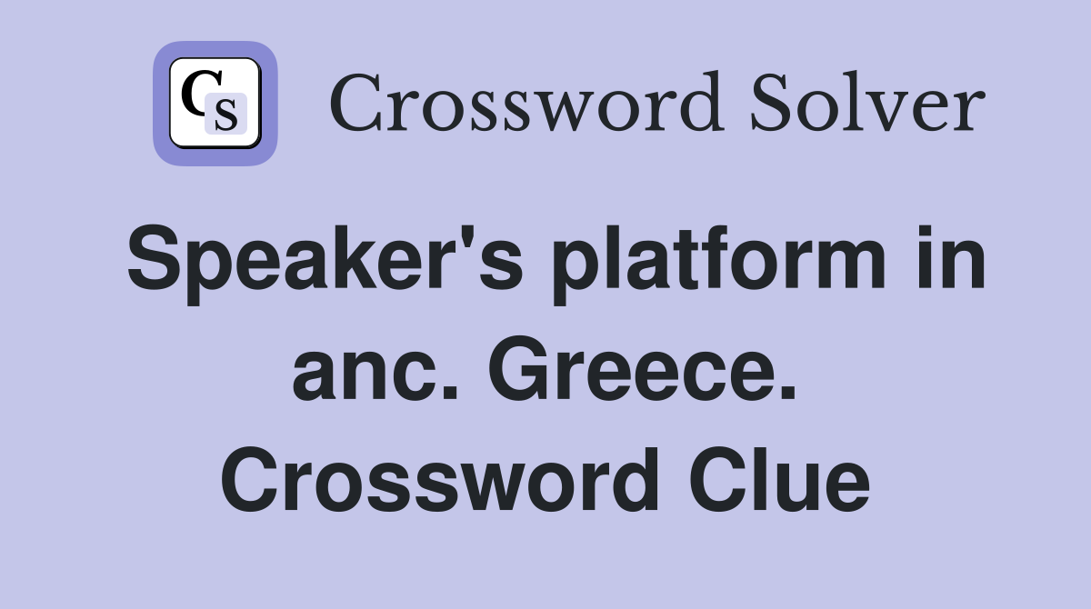 Speaker's platform in anc. Greece. Crossword Clue