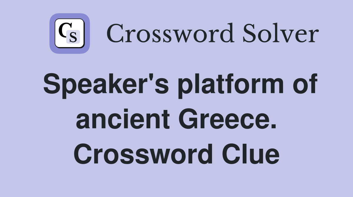 Speaker's platform of ancient Greece. Crossword Clue