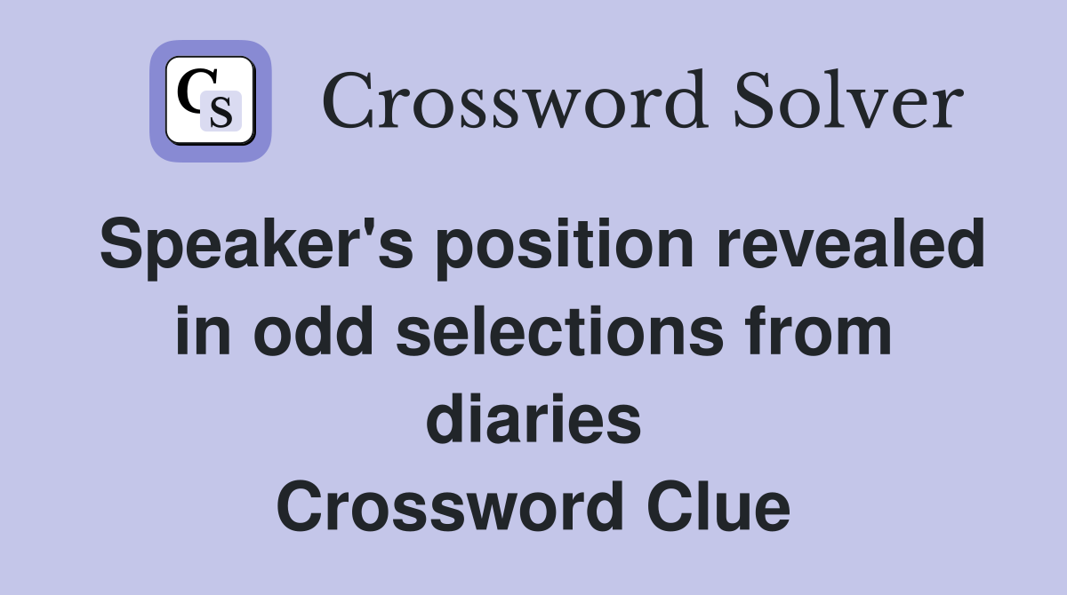 Speaker's position revealed in odd selections from diaries Crossword Clue