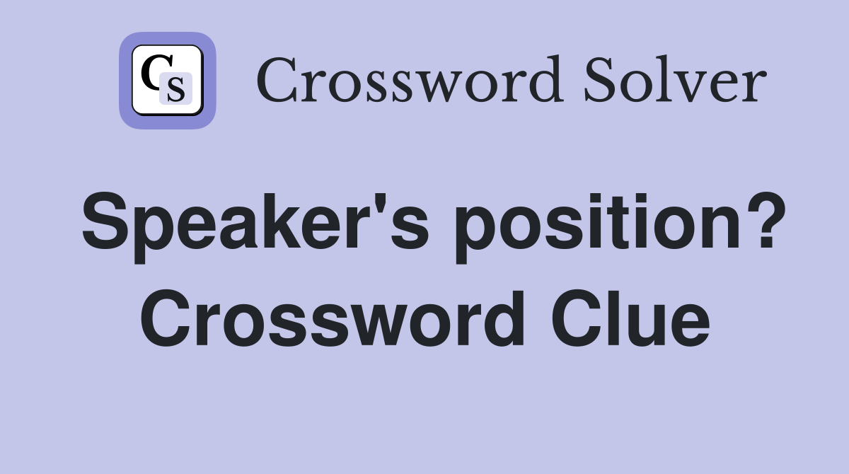 Speaker's position? Crossword Clue