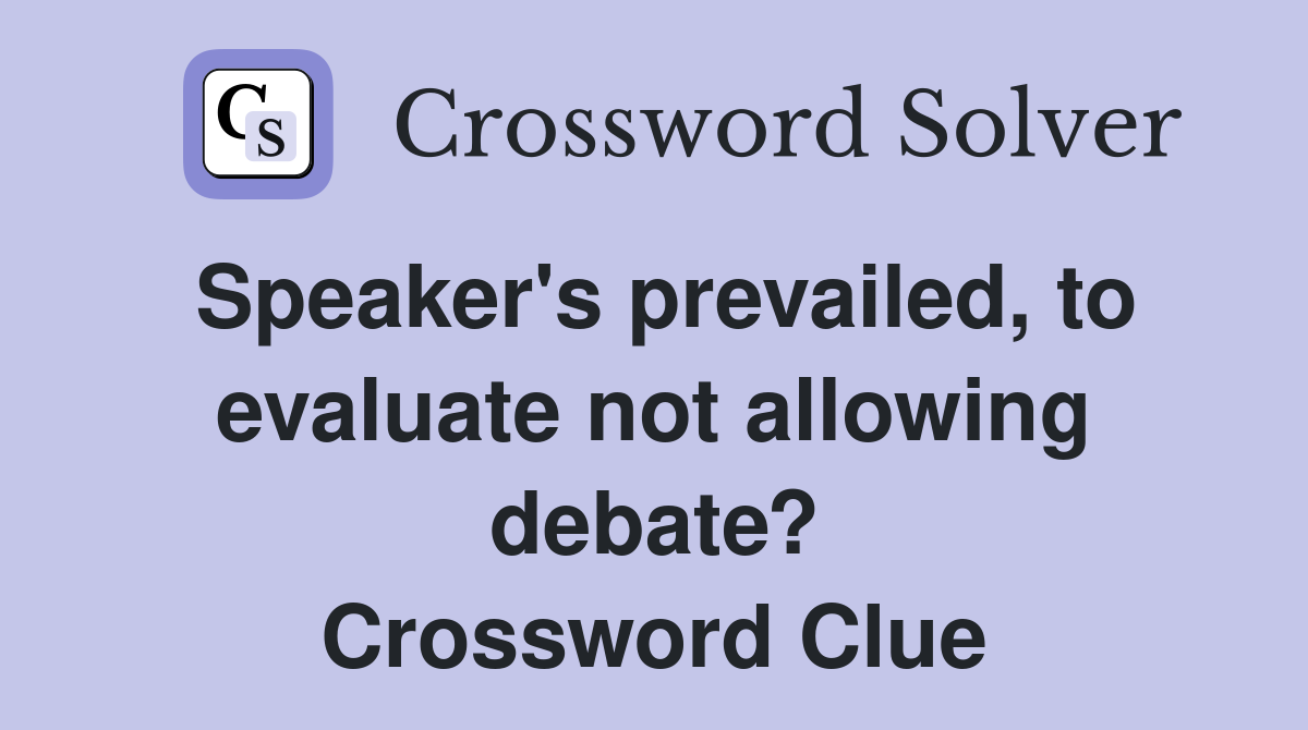 Speaker's prevailed, to evaluate not allowing debate? Crossword Clue