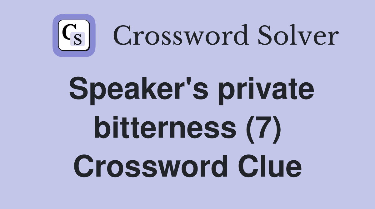 Speaker's private bitterness (7) Crossword Clue