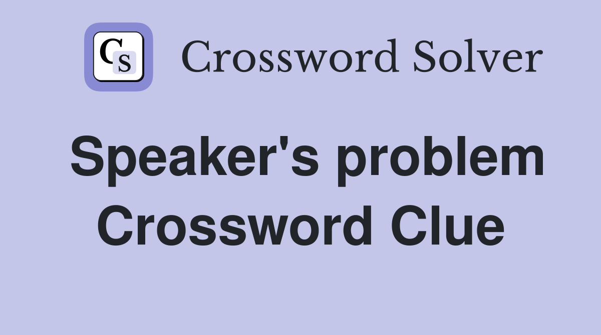Speaker's problem Crossword Clue