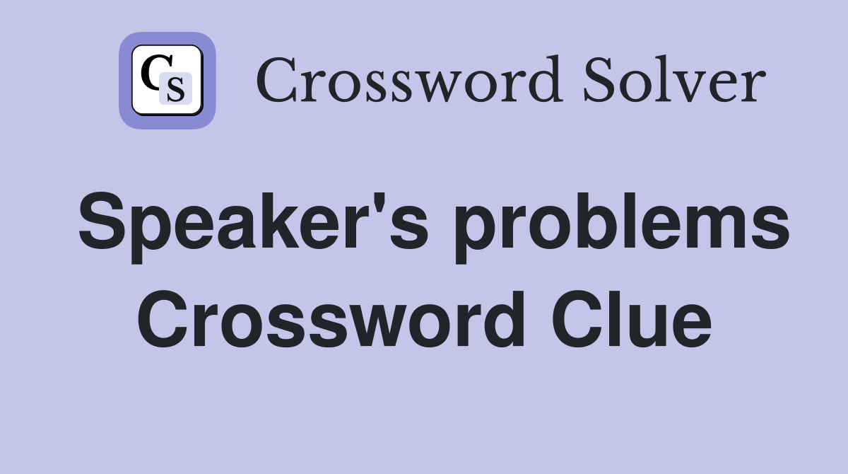 Speaker's problems Crossword Clue