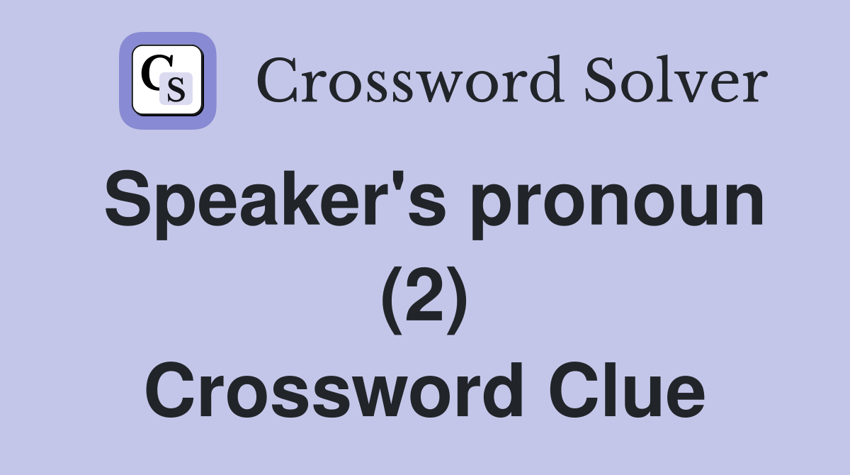 Speaker's pronoun (2) Crossword Clue
