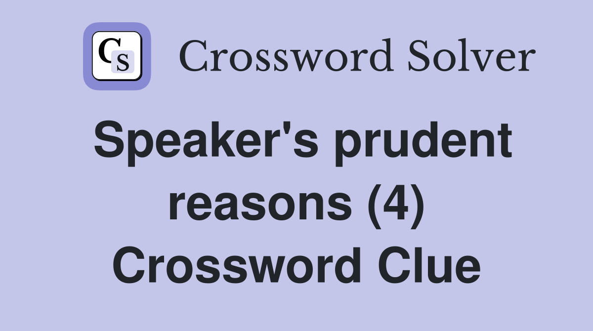 Speaker's prudent reasons (4) Crossword Clue