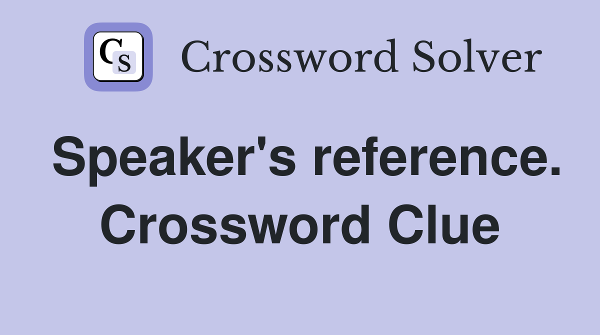 Speaker's reference. Crossword Clue