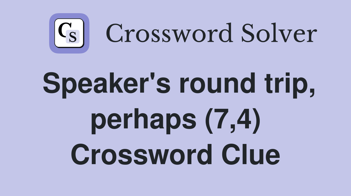 Speaker's round trip, perhaps (7,4) Crossword Clue