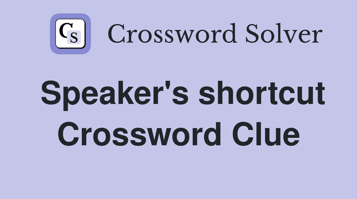 Speaker's shortcut Crossword Clue