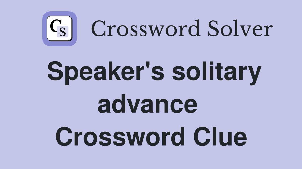 Speaker's solitary advance  Crossword Clue