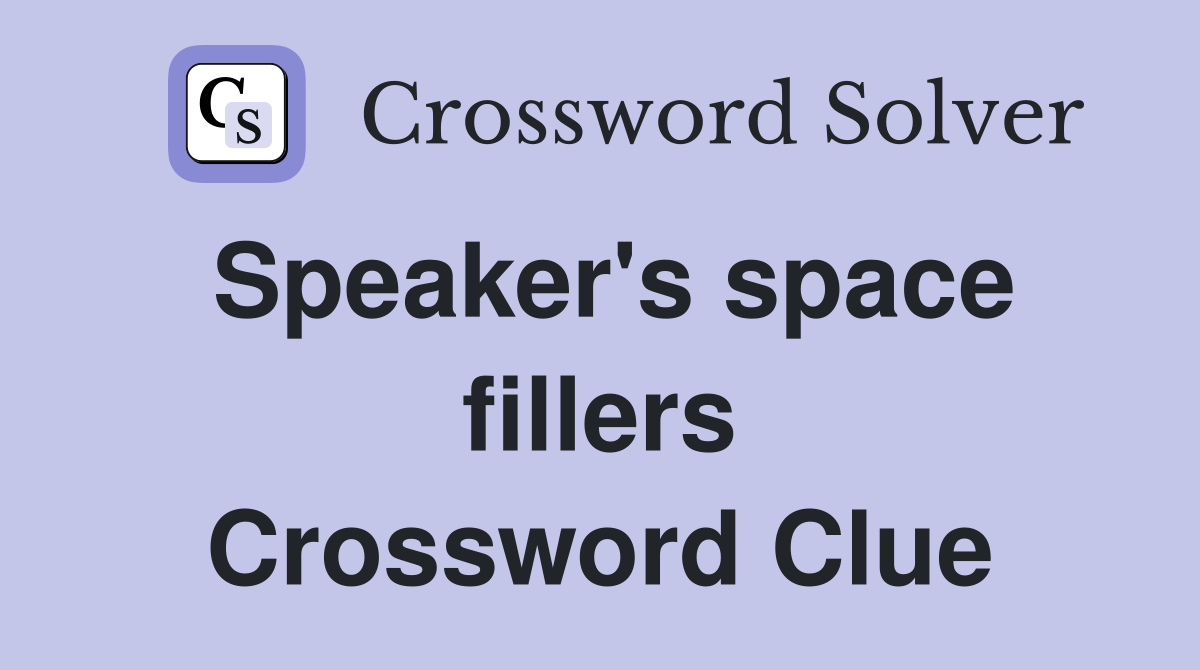 Speaker's space fillers Crossword Clue