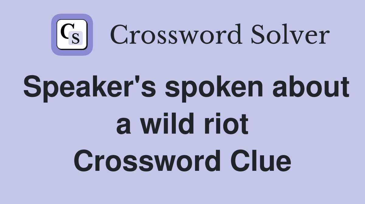 Speaker's spoken about a wild riot Crossword Clue