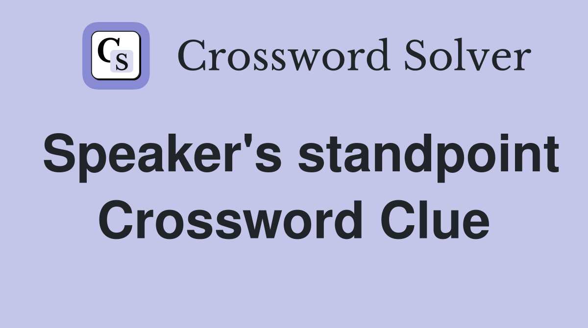 Speaker's standpoint Crossword Clue
