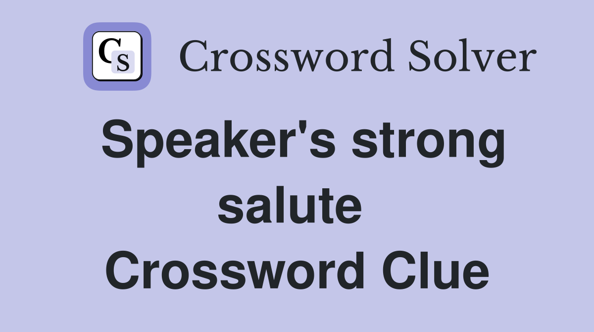 Speaker's strong salute  Crossword Clue