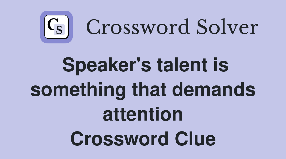 Speaker's talent is something that demands attention Crossword Clue