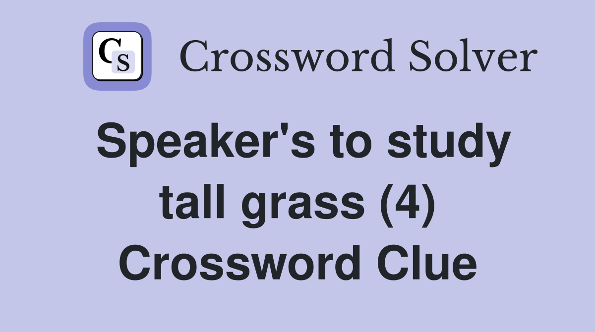 Speaker's to study tall grass (4) Crossword Clue