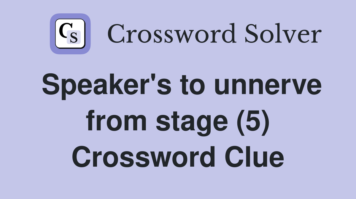 Speaker's to unnerve from stage (5) Crossword Clue