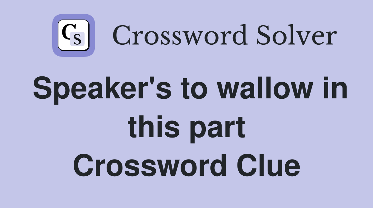 Speaker's to wallow in this part Crossword Clue