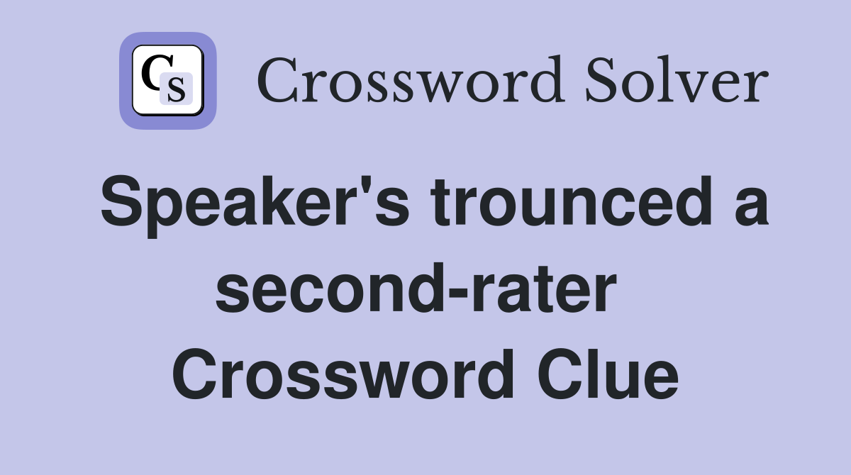 Speaker's trounced a second-rater  Crossword Clue