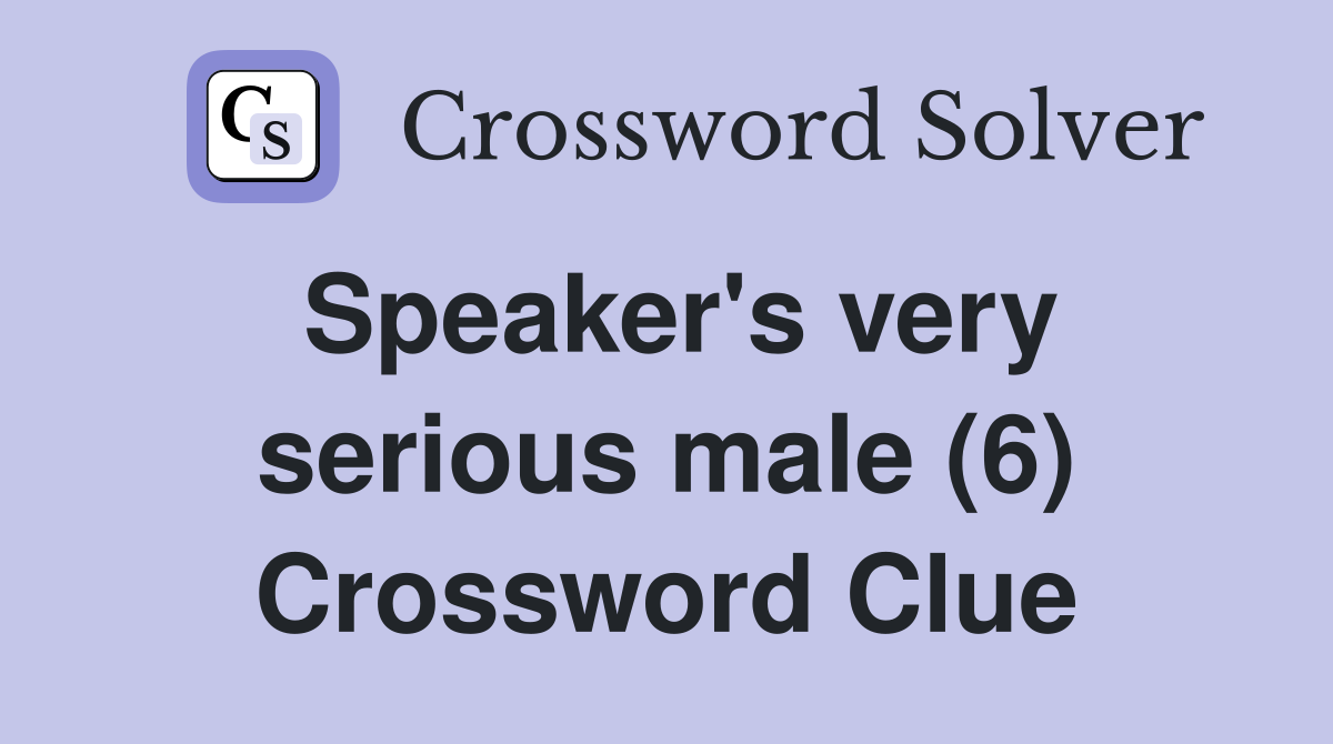 Speaker's very serious male (6) Crossword Clue