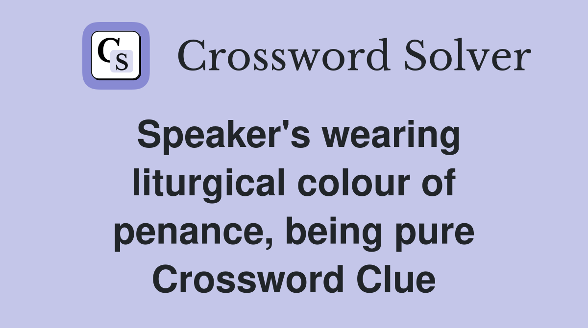 Speaker's wearing liturgical colour of penance, being pure Crossword Clue