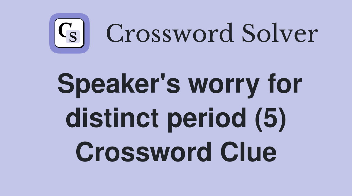 Speaker's worry for distinct period (5) Crossword Clue