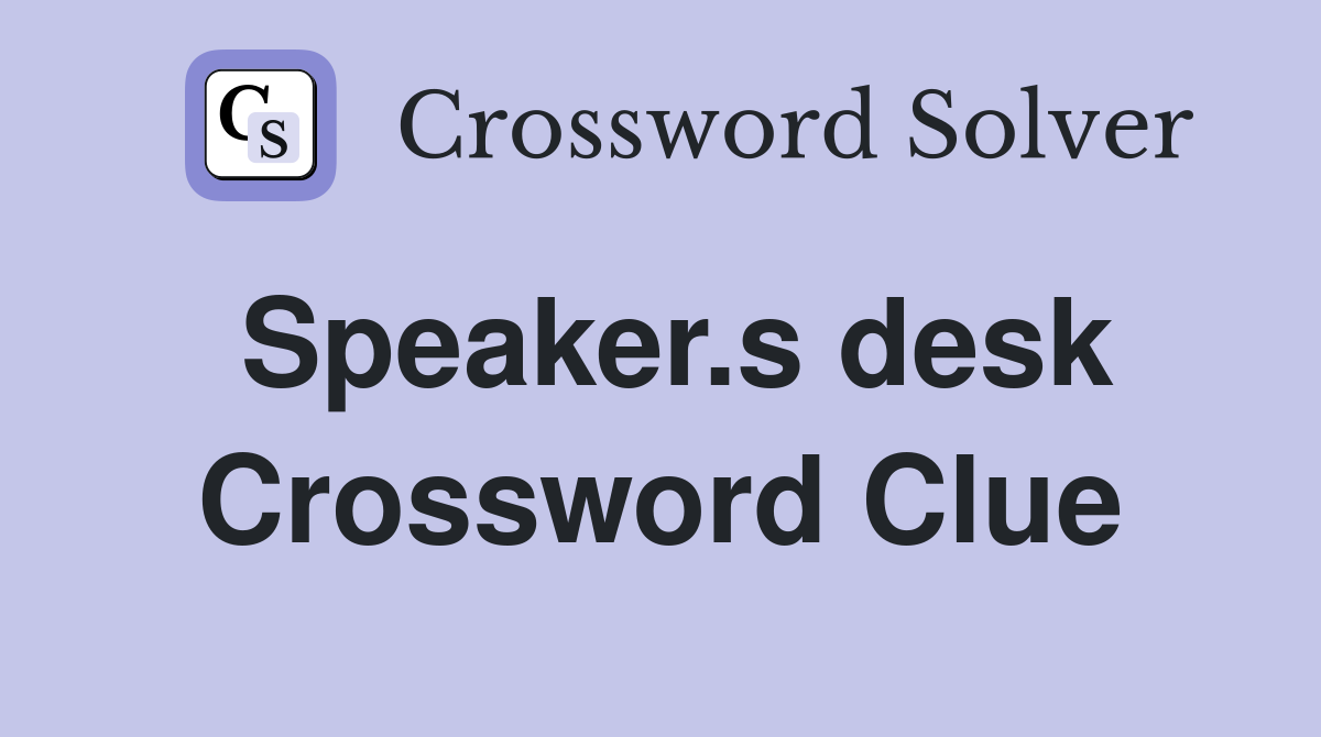 Speaker.s desk Crossword Clue