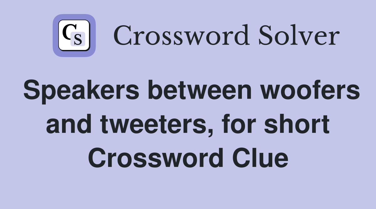 Speakers between woofers and tweeters, for short Crossword Clue