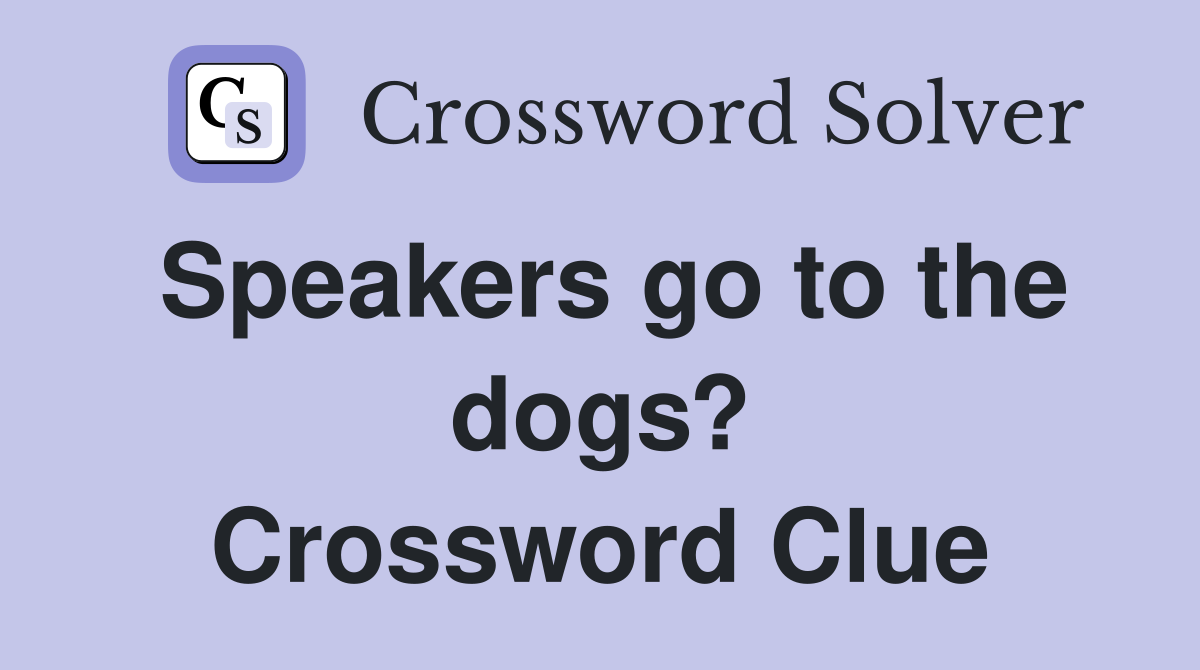 Speakers go to the dogs? Crossword Clue