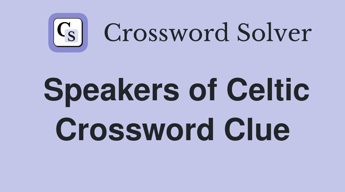 Speakers of Celtic Crossword Clue
