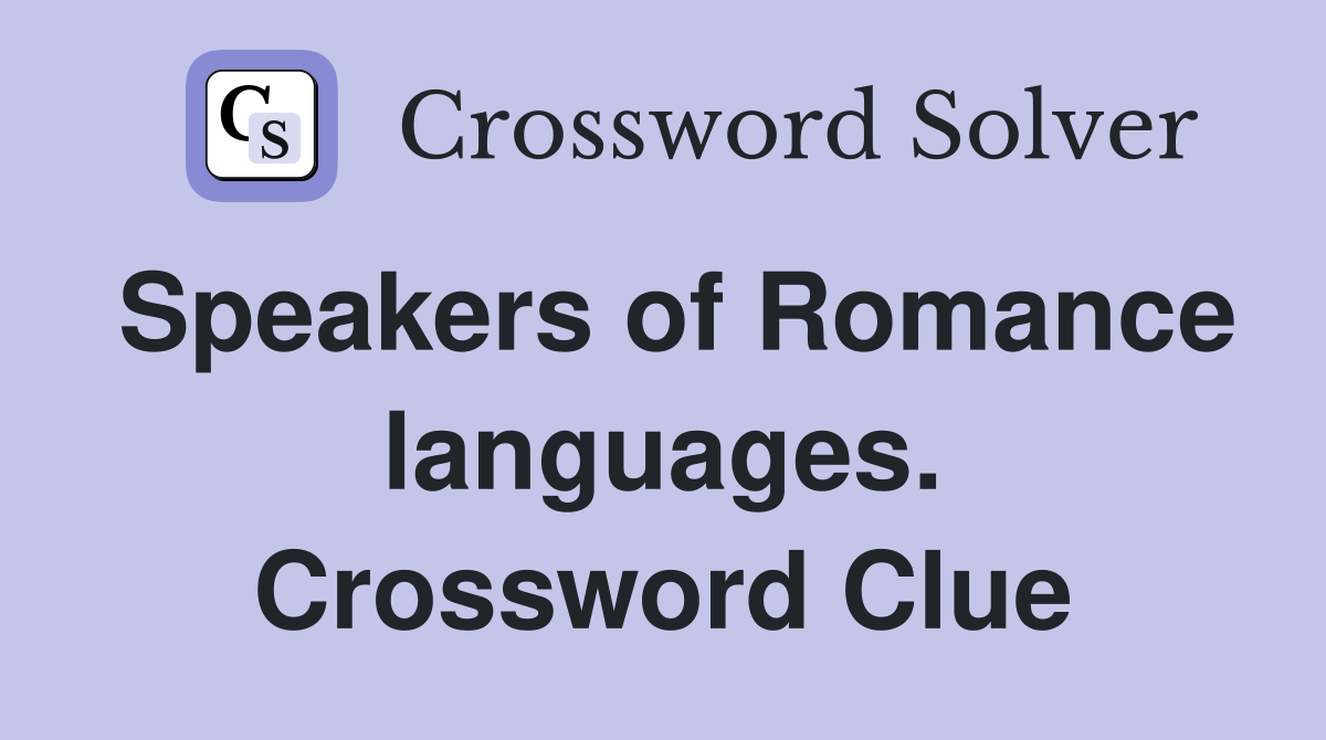 Speakers of Romance languages. Crossword Clue