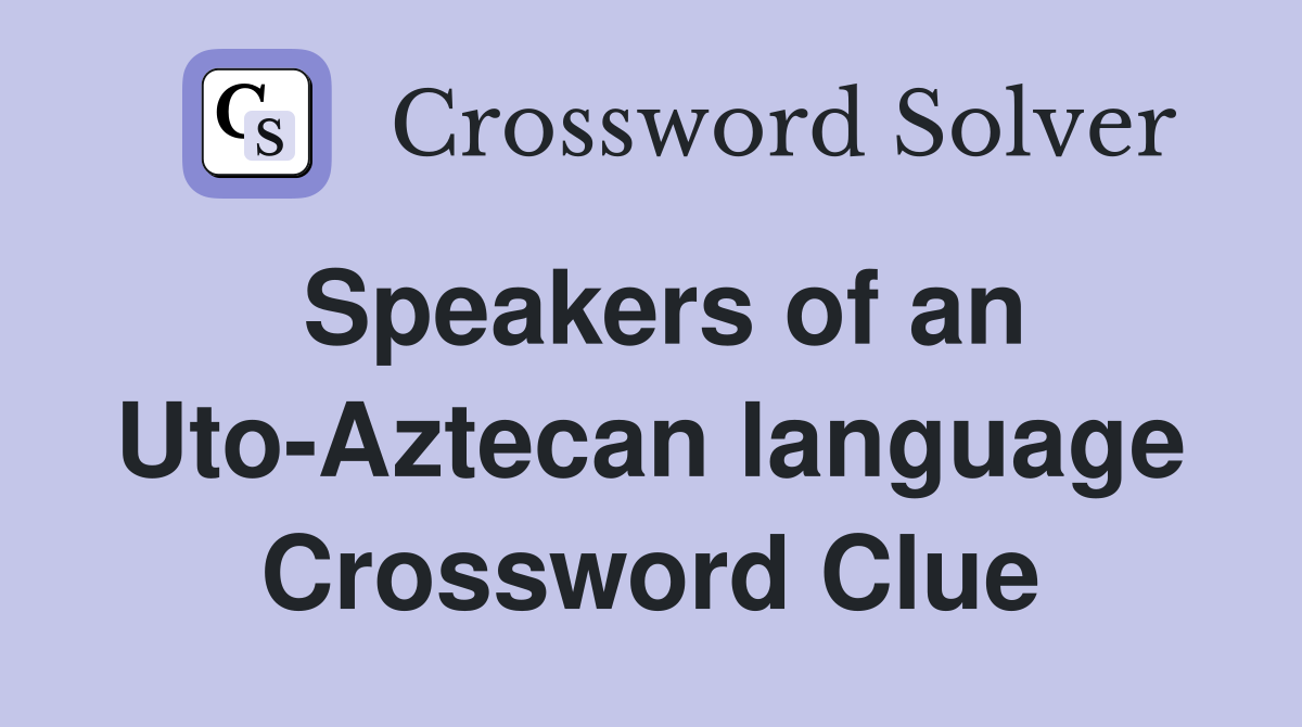 Speakers of an Uto-Aztecan language Crossword Clue