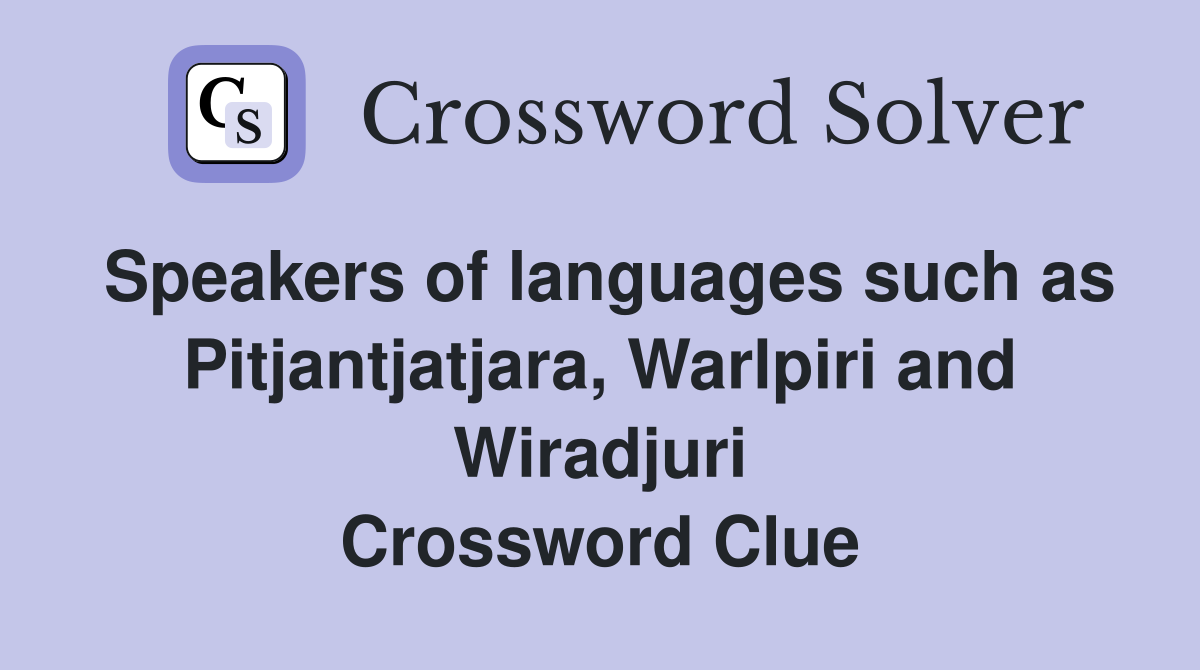 Speakers of languages such as Pitjantjatjara, Warlpiri and Wiradjuri Crossword Clue