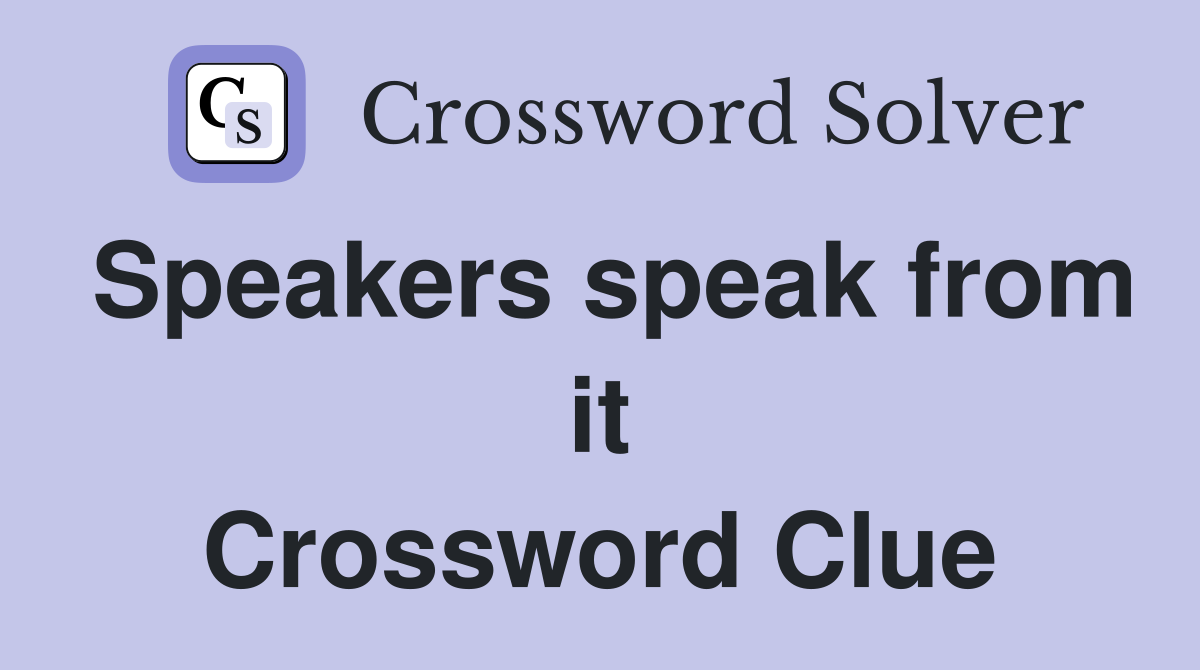 Speakers speak from it Crossword Clue