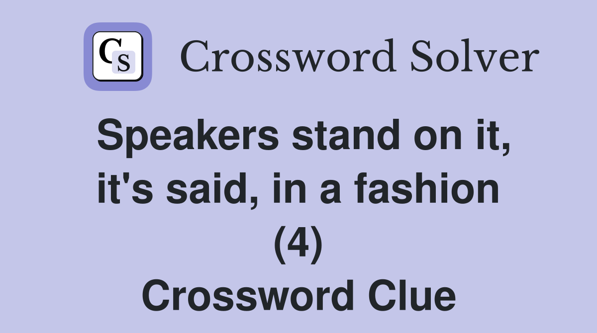 Speakers stand on it, it's said, in a fashion (4) Crossword Clue