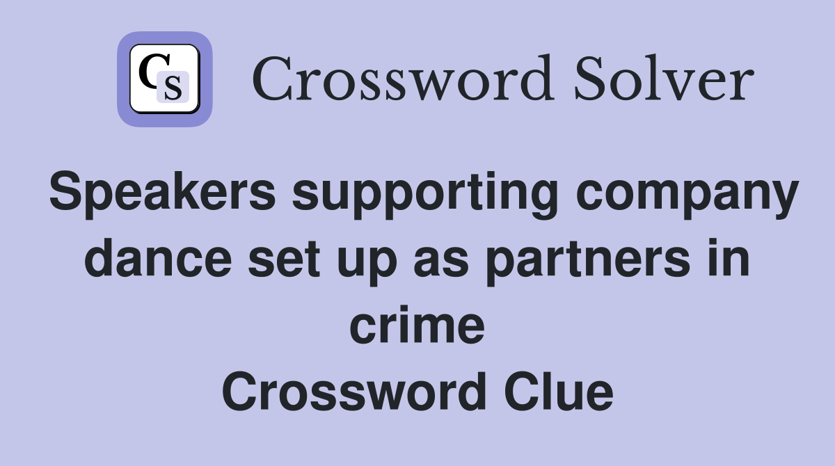 Speakers supporting company dance set up as partners in crime Crossword Clue