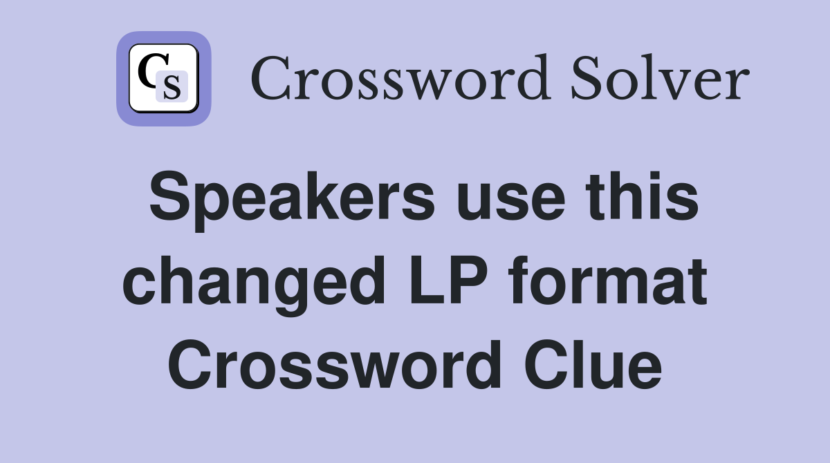 Speakers use this changed LP format Crossword Clue