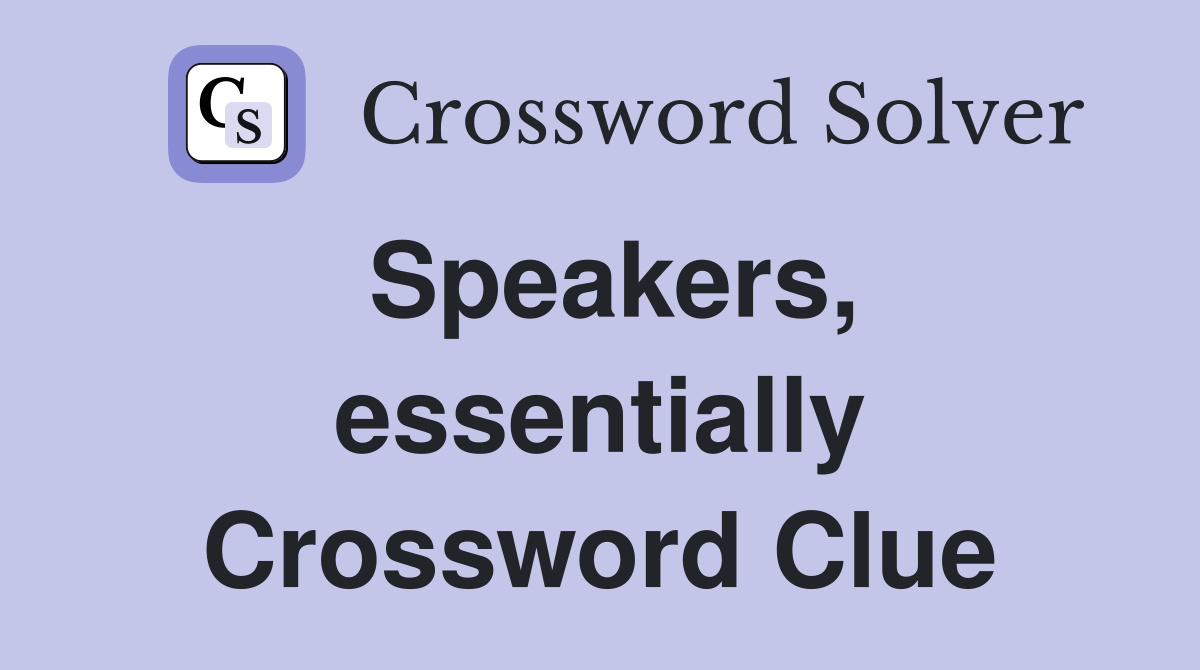 Speakers, essentially Crossword Clue