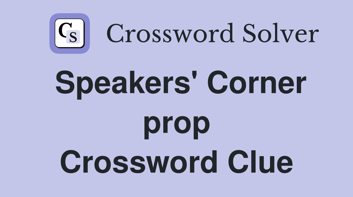 Speakers' Corner prop Crossword Clue