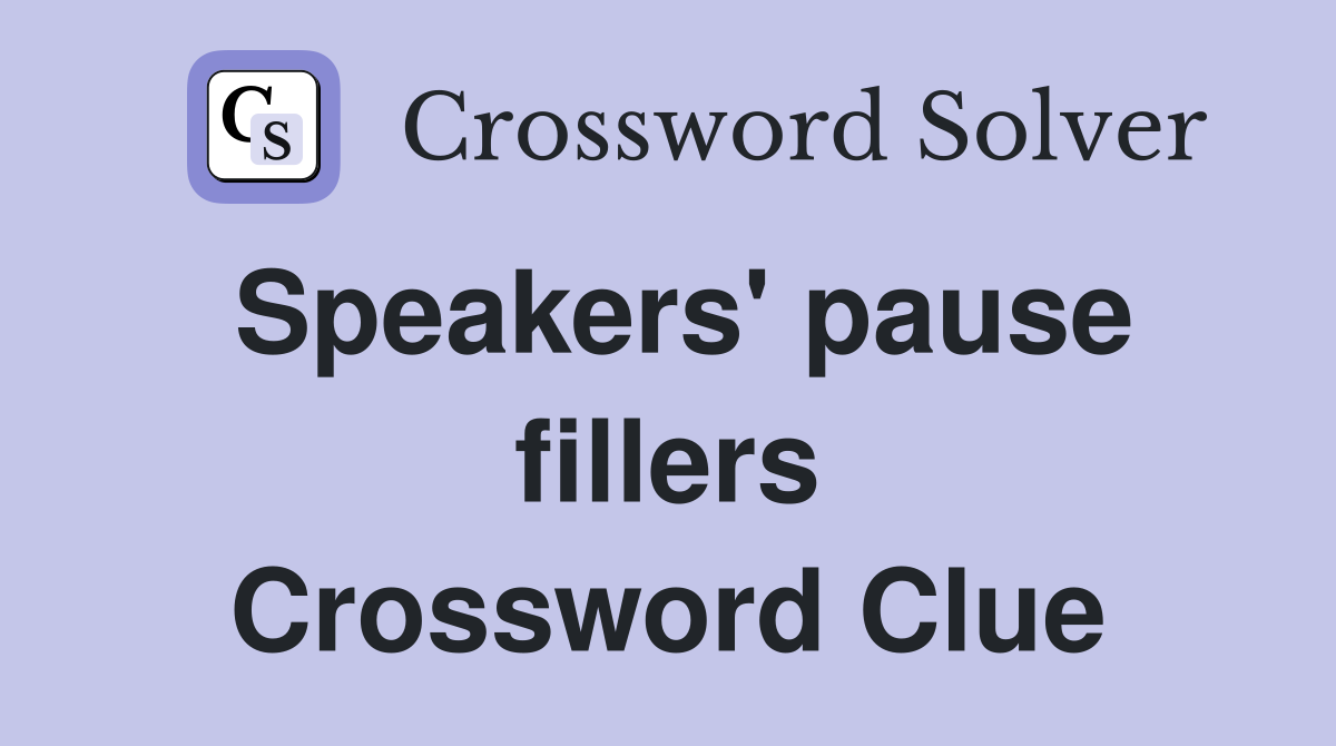 Speakers' pause fillers Crossword Clue