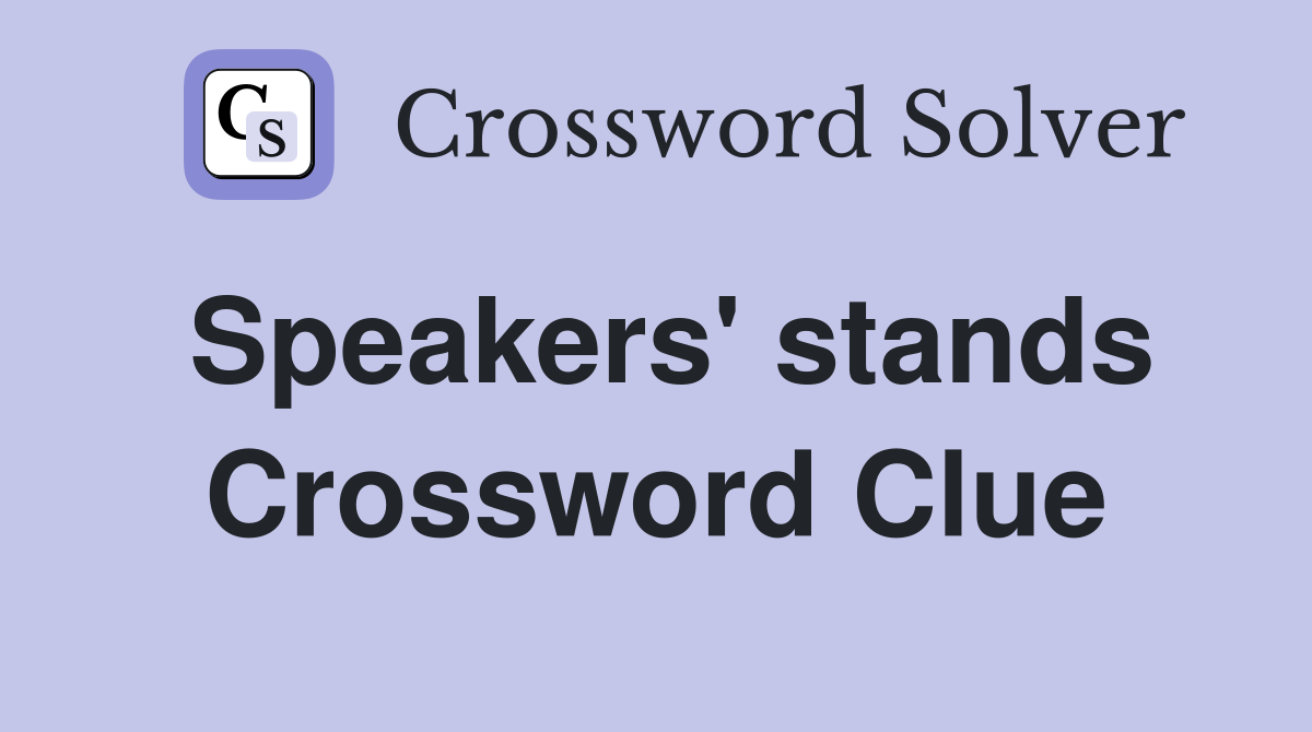 Speakers' stands Crossword Clue